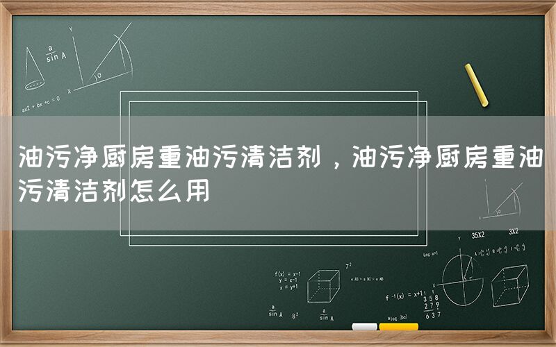 油污净厨房重油污清洁剂，油污净厨房重油污清洁剂怎么用(图1)