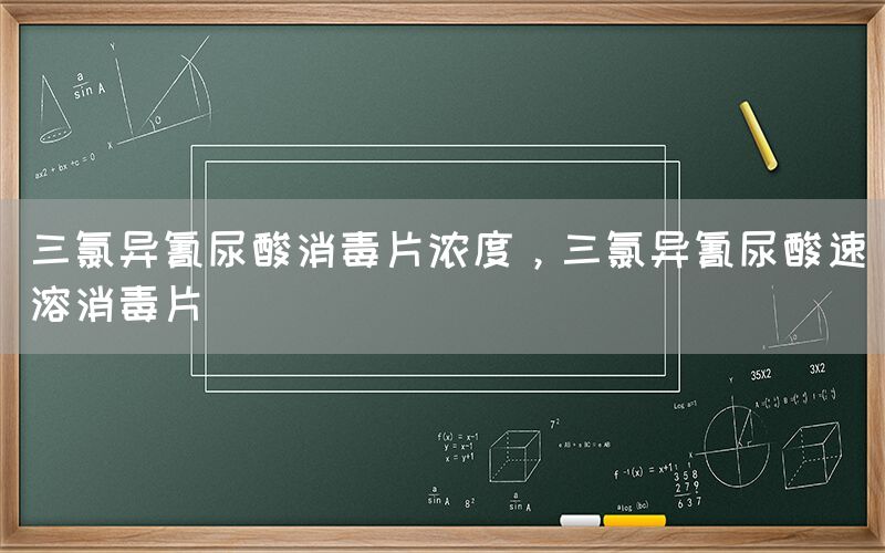 三氯异氰尿酸消毒片浓度，三氯异氰尿酸速溶消毒片(图1)